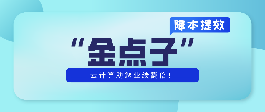 降本提效“金点子”，云计算助您业绩翻倍！